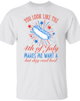 You Look Like the 4th of July Makes me Want a Hot Dog Real Bad T-shirt