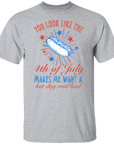 You Look Like the 4th of July Makes me Want a Hot Dog Real Bad T-shirt